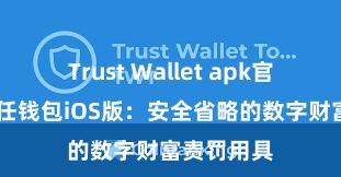 Trust Wallet apk官方下载 信任钱包iOS版：安全省略的数字财富责罚用具