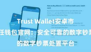 Trust Wallet安卓市场下载 信任钱包官网：安全可靠的数字钞票处置平台