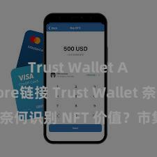 Trust Wallet App Store链接 Trust Wallet 奈何识别 NFT 价值？市集分析指南