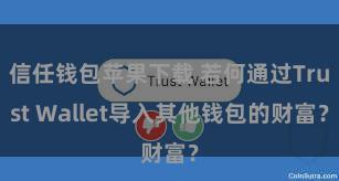 信任钱包苹果下载 若何通过Trust Wallet导入其他钱包的财富？