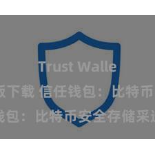 Trust Wallet官方安全版下载 信任钱包：比特币安全存储采选